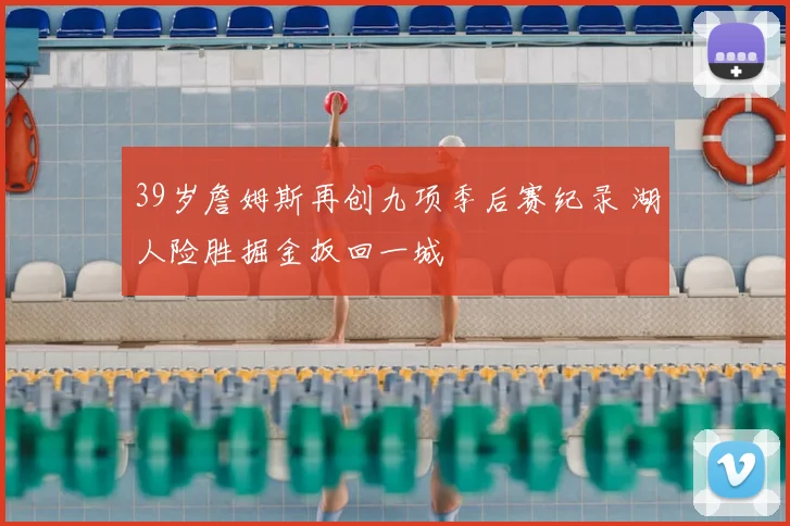 39岁詹姆斯再创九项季后赛纪录 湖人险胜掘金扳回一城