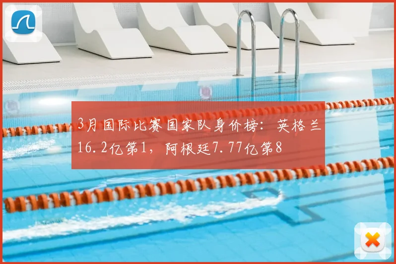 3月国际比赛国家队身价榜：英格兰16.2亿第1，阿根廷7.77亿第8