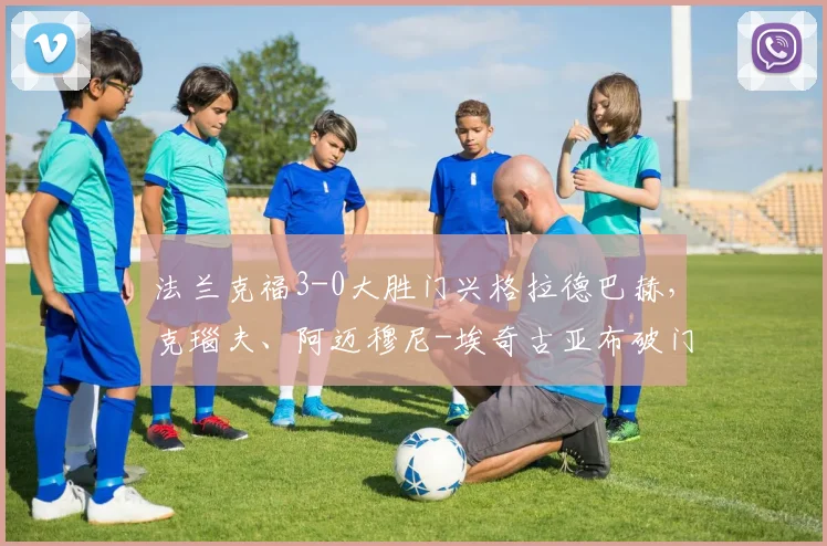 法兰克福3-0大胜门兴格拉德巴赫，克瑙夫、阿迈穆尼-埃奇古亚布破门