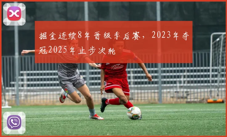 掘金连续8年晋级季后赛，2023年夺冠2025年止步次轮