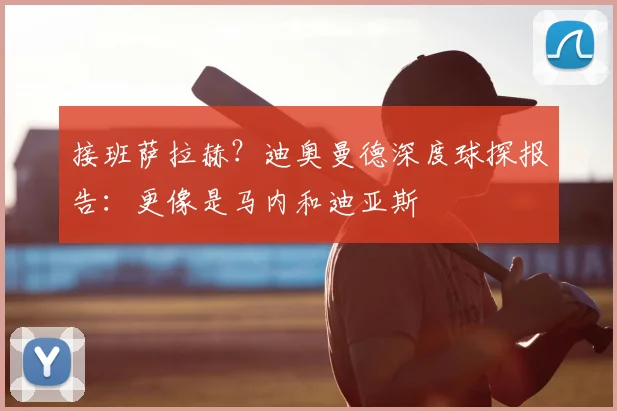 接班萨拉赫？迪奥曼德深度球探报告：更像是马内和迪亚斯